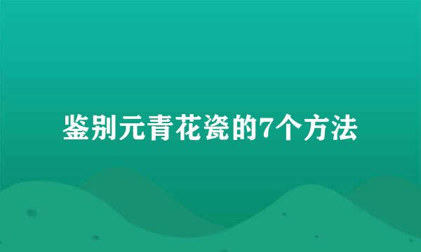 鉴别元青花瓷的7个方法