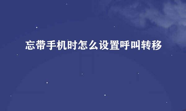 忘带手机时怎么设置呼叫转移