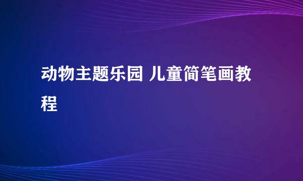 动物主题乐园 儿童简笔画教程