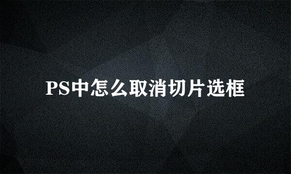 PS中怎么取消切片选框