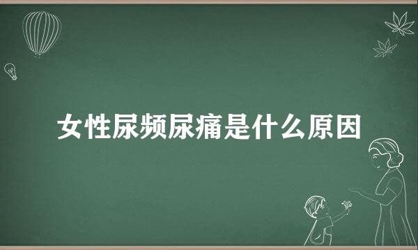 女性尿频尿痛是什么原因