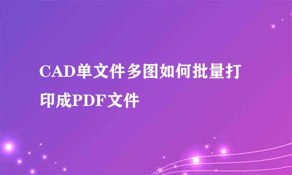 CAD单文件多图如何批量打印成PDF文件