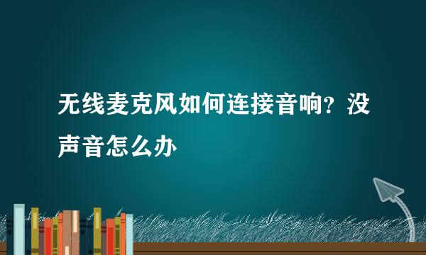 无线麦克风如何连接音响？没声音怎么办