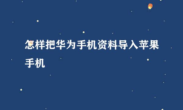 怎样把华为手机资料导入苹果手机