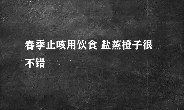 春季止咳用饮食 盐蒸橙子很不错