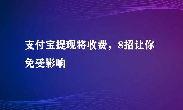 支付宝提现将收费，8招让你免受影响