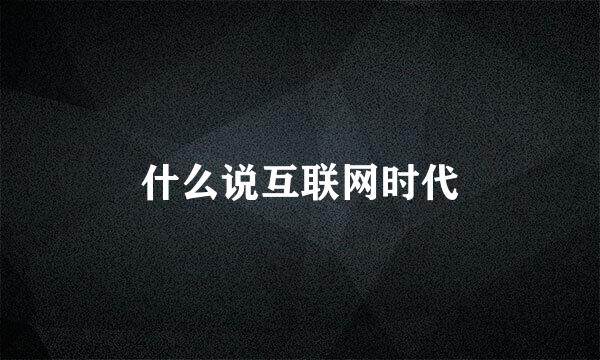 什么说互联网时代