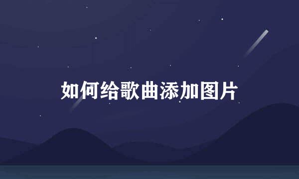 如何给歌曲添加图片