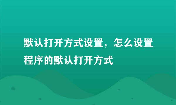 默认打开方式设置，怎么设置程序的默认打开方式