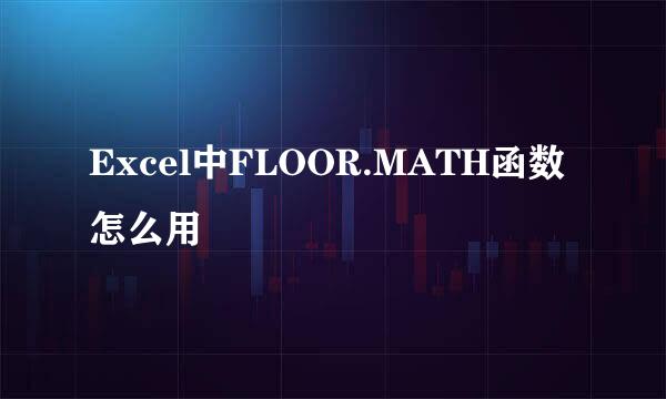 Excel中FLOOR.MATH函数怎么用
