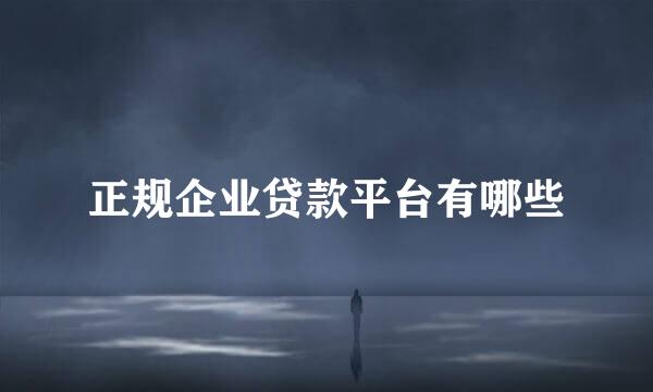 正规企业贷款平台有哪些