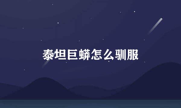 泰坦巨蟒怎么驯服