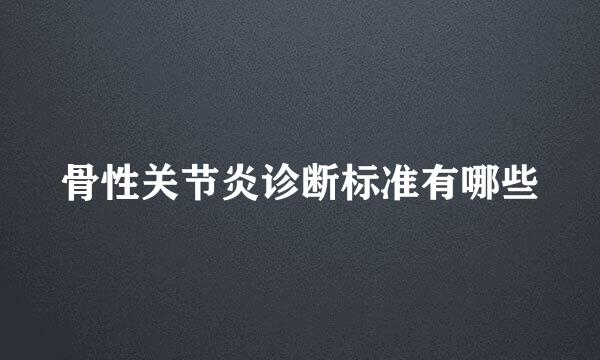 骨性关节炎诊断标准有哪些
