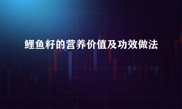 鲤鱼籽的营养价值及功效做法
