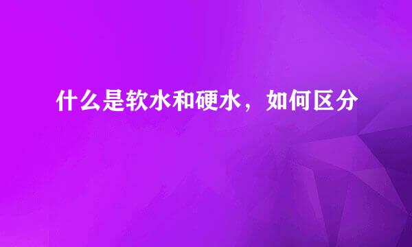 什么是软水和硬水，如何区分