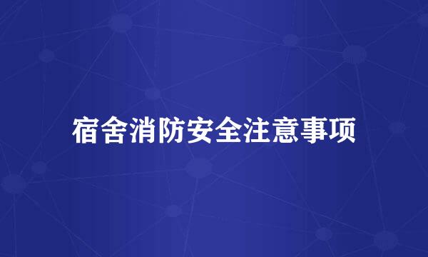宿舍消防安全注意事项