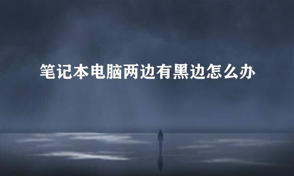 笔记本电脑两边有黑边怎么办