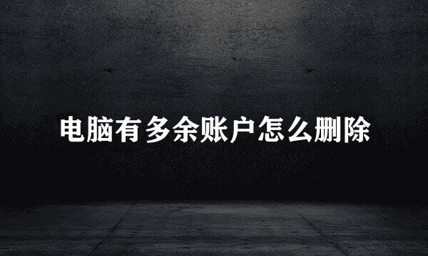 电脑有多余账户怎么删除