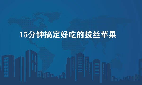 15分钟搞定好吃的拔丝苹果