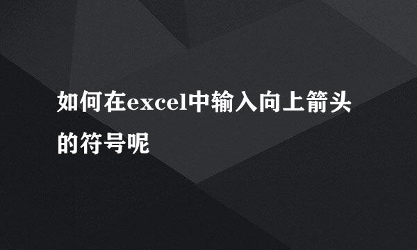 如何在excel中输入向上箭头的符号呢