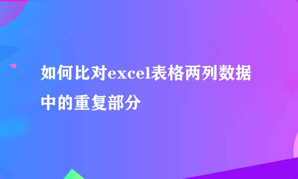 如何比对excel表格两列数据中的重复部分