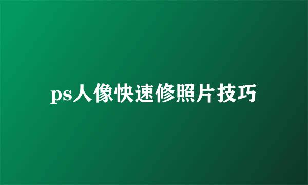ps人像快速修照片技巧