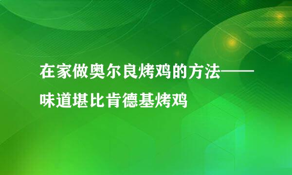 在家做奥尔良烤鸡的方法——味道堪比肯德基烤鸡