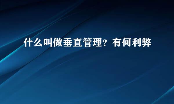 什么叫做垂直管理？有何利弊