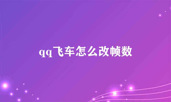 qq飞车怎么改帧数