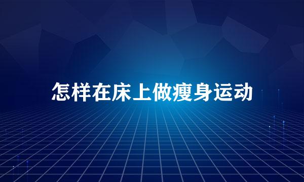 怎样在床上做瘦身运动