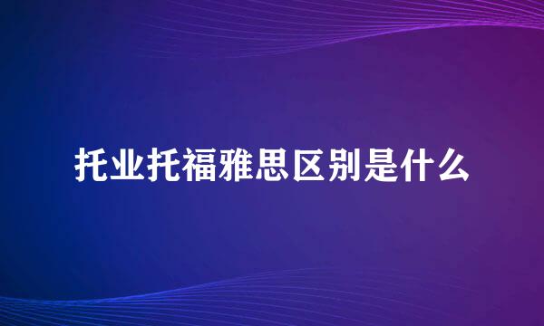 托业托福雅思区别是什么