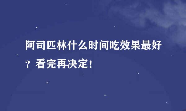 阿司匹林什么时间吃效果最好？看完再决定！