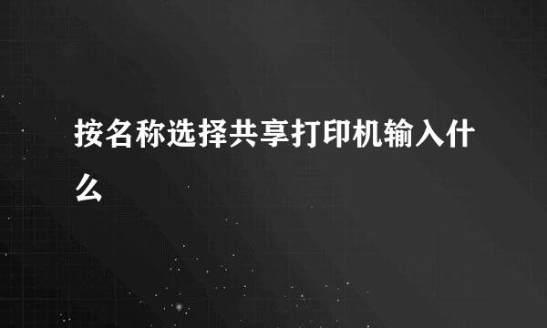按名称选择共享打印机输入什么
