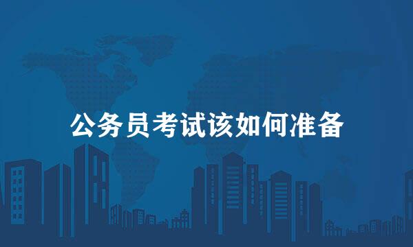 公务员考试该如何准备