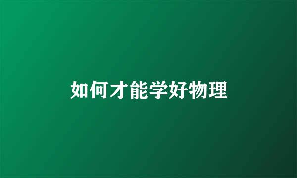 如何才能学好物理