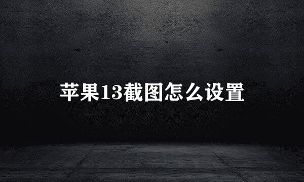 苹果13截图怎么设置