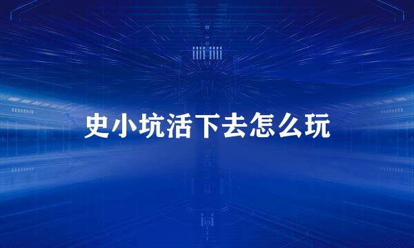 史小坑活下去怎么玩