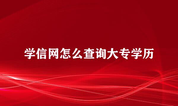 学信网怎么查询大专学历
