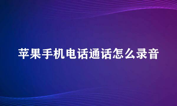 苹果手机电话通话怎么录音