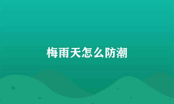 梅雨天怎么防潮