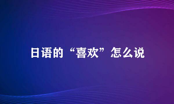 日语的“喜欢”怎么说