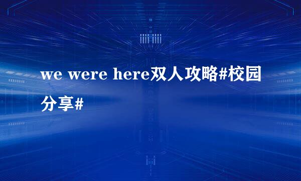 we were here双人攻略#校园分享#