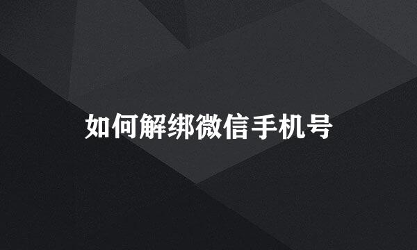 如何解绑微信手机号