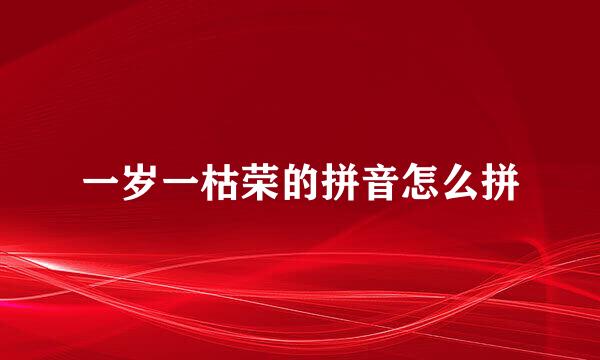 一岁一枯荣的拼音怎么拼