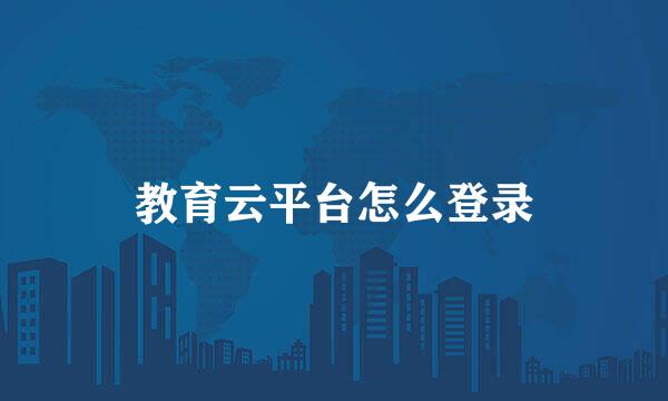教育云平台怎么登录