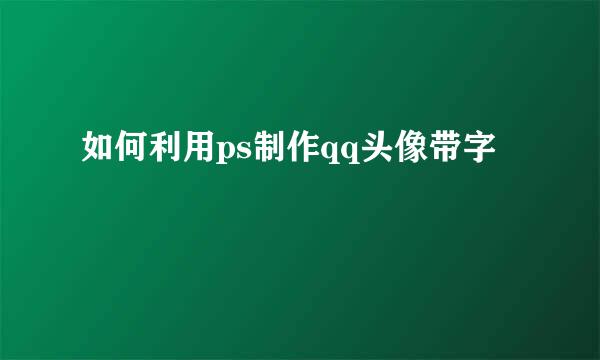 如何利用ps制作qq头像带字