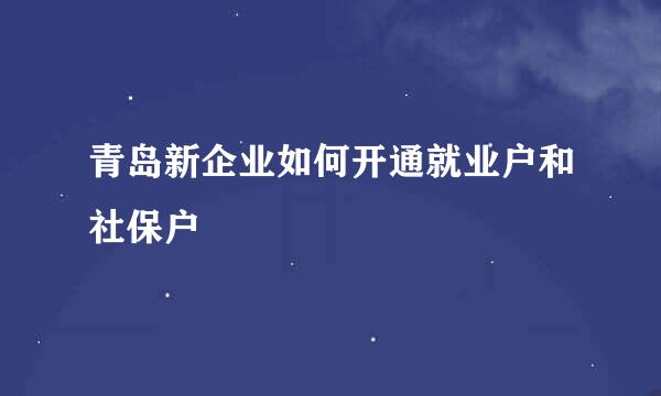 青岛新企业如何开通就业户和社保户