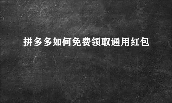 拼多多如何免费领取通用红包