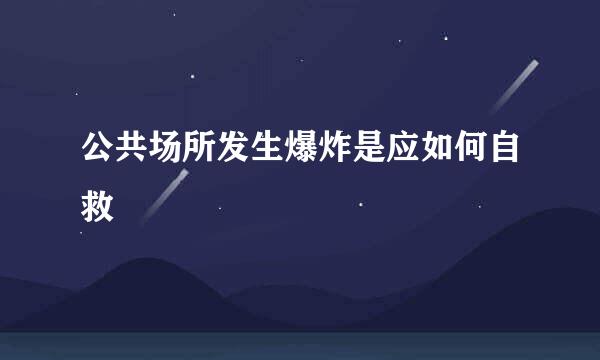 公共场所发生爆炸是应如何自救