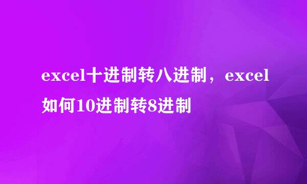 excel十进制转八进制，excel如何10进制转8进制